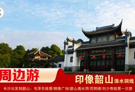 【印象韶山】-滴水洞線(xiàn)-韶山毛澤東故居、銅像廣場(chǎng)、滴水洞、南岸私塾、花明樓、劉少奇故居一日游